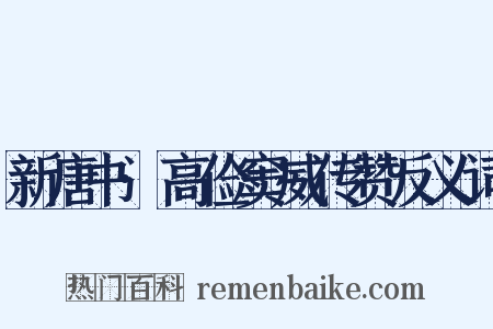 新唐书·高俭窦威传赞反义词是什么意思的图片